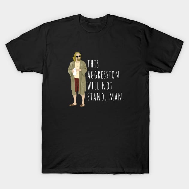 This aggression will not stand, man. T-Shirt by BodinStreet
